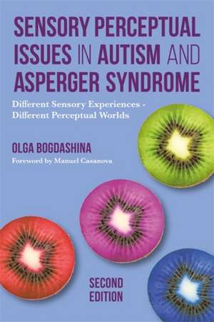 Sensory Perceptual Issues in Autism and Asperger Syndrome, Second Edition: Different Sensory Experiences - Different Perceptual Worlds de Olga Bogdashina