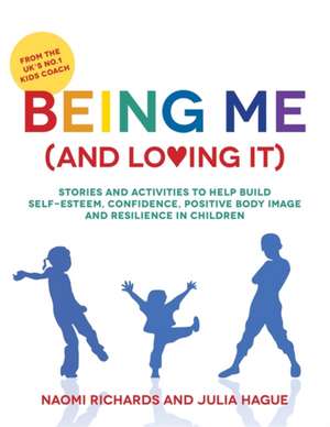 Being Me (and Loving It): Stories and Activities to Help Build Self-Esteem, Confidence, Positive Body Image and Resilience in Children de Naomi Richards