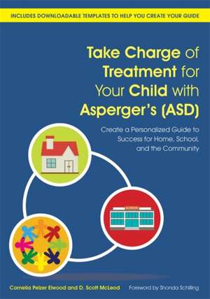 Take Charge of Treatment for Your Child with Asperger's (Asd): Create a Personalized Guide to Success for Home, School, and the Community de Cornelia Pelzer Elwood