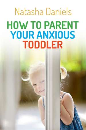 How to Parent Your Anxious Toddler de Natasha Daniels