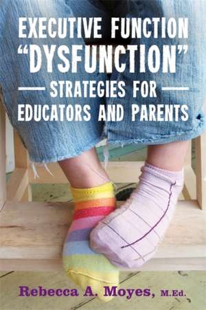 Executive Function "Dysfunction" - Strategies for Educators and Parents de Rebecca A. Moyes