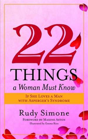 22 Things a Woman Must Know If She Loves a Man with Asperger's Syndrome de Rudy Simone