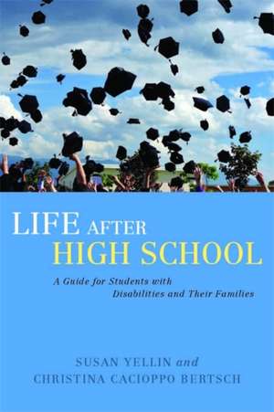 Life After High School: A Guide for Students with Disabilities and Their Families de Susan Yellin