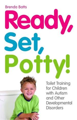 Ready, Set, Potty!: Toilet Training for Children with Autism and Other Developmental Disorders de Brenda Batts