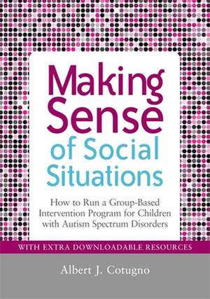 Making Sense of Social Situations: How to Run a Group-Based Intervention Program for Children with Autism Spectrum Disorders de Albert J. Cotugno