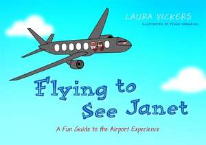 Flying to See Janet: A Fun Guide to the Airport Experience de Laura Vickers