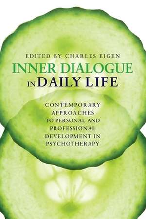 Inner Dialogue in Daily Life: Contemporary Approaches to Personal and Professional Development in Psychotherapy de Charles Eigen