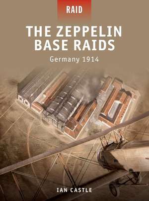 The Zeppelin Base Raids: Germany 1914 de Ian Castle