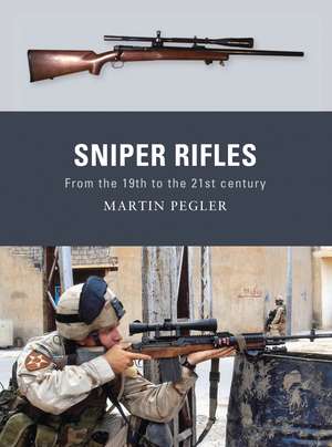 Sniper Rifles: From the 19th to the 21st Century de Martin Pegler