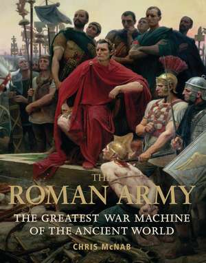 The Roman Army: The Greatest War Machine of the Ancient World de Chris McNab