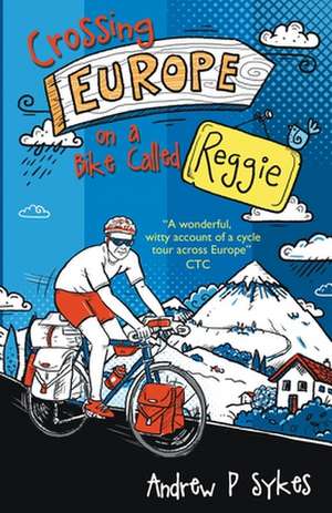 Crossing Europe on a Bike Called Reggie de Andrew Sykes