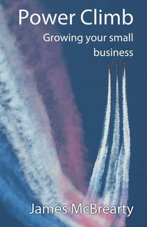 Power Climb: Growing Your Small Business de James McBrearty