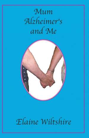 Mum, Alzheimer's and Me de Elaine Wiltshire