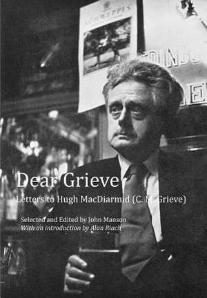 Dear Grieve: Letters to Hugh MacDiarmid (C.M.Grieve) de Alan Riach