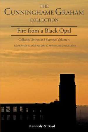 Fire from a Black Opal: Collected Stories and Sketches Volume 4 de R. B. Cunninghame Graham