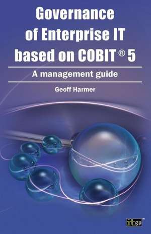 Governance of Enterprise It Based on Cobit 5: A Management Guide de Geoff Harmer