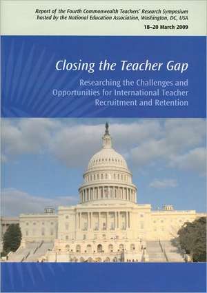 Closing the Teacher Gap Researching the Challenges and Opportunities for International Teacher Recruitment and Retention: Report of the Fourth Commonw de Roli Degazon-Johnson