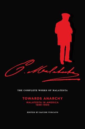 Complete Works of Malatesta, Vol. IV: Towards Anarchy: Malatesta in America, 1899-1900 de Errico Malatesta