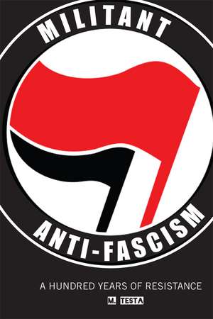 Militant Anti-Fascism: A Hundred Years of Resistance de M. Testa