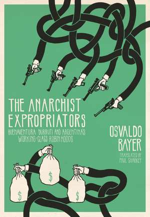 The Anarchist Expropriators: Buenaventura Durruti and Argentina's Working-Class Robin Hoods de Osvaldo Bayer