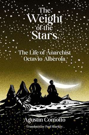 The Weight of the Stars: The Life of Anarchist Octavio Alberola de Agustin Comotto