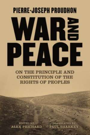 War and Peace: On the Principle and Constitution of the Rights of Peoples de Pierre-Joseph Proudhon