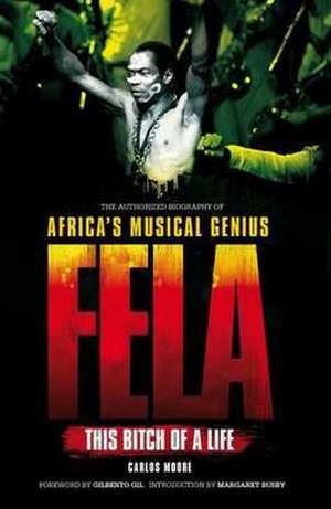 Fela: This Bitch of a Life: The Authorized Biography of Africa's Musical Genius de Carlos Moore