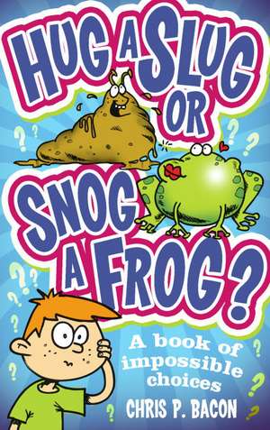 Hug a Slug or Snog a Frog? de Chris P. Bacon