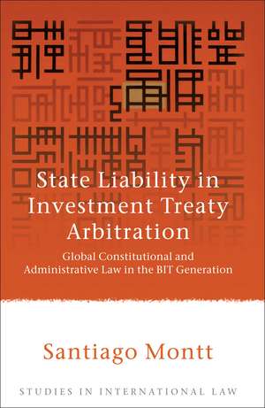 State Liability in Investment Treaty Arbitration: Global Constitutional and Administrative Law in the BIT Generation de Santiago Montt