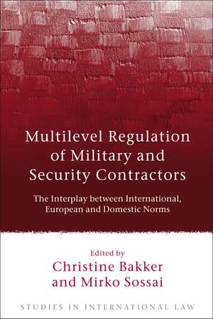 Multilevel Regulation of Military and Security Contractors: The Interplay between International, European and Domestic Norms de Christine Bakker