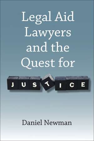 Legal Aid Lawyers and the Quest for Justice de Daniel Newman