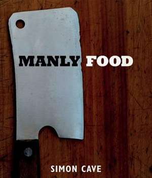 Manly Food de Simon Cave