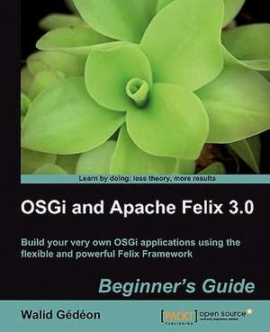 Osgi and Apache Felix 3.0 Beginner's Guide de Walid Joseph Gedeon