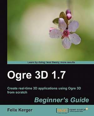 Ogre 3D 1.7 Beginner's Guide de Felix Kerger