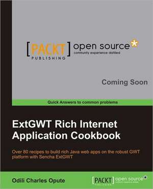 Extgwt Rich Internet Application Cookbook de O.D. Opute