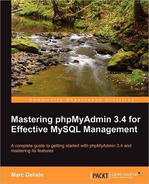 Mastering Phpmyadmin 3.4 for Effective MySQL Management de Marc Delisle