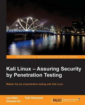 Kali Linux - Assuring Security by Penetration Testing de Lee Allen