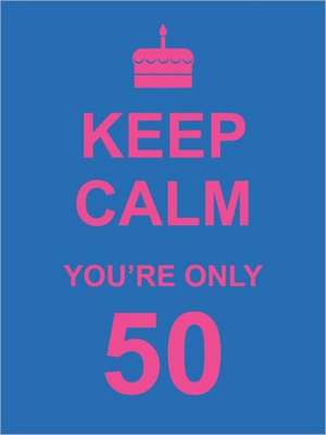 Keep Calm You're Only 50 de Summersdale