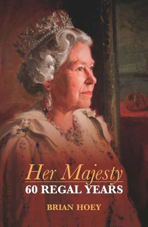 Her Majesty: Sixty Regal Years de Brian Hoey