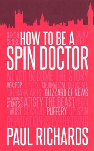 How to be A Spin Doctor de Paul Richards