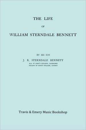 The Life of William Sterndale Bennett (1816-1875) (Facsimile of 1907 Edition) de James Robert Sterndale Bennett