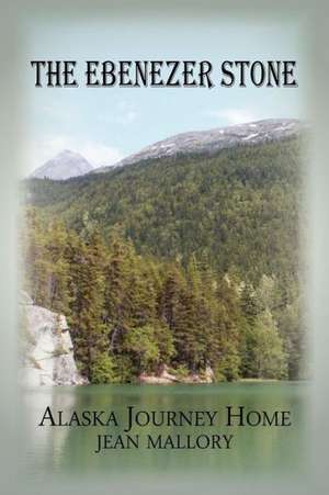 The Ebenezer Stone: Alaska Journey Home de Jean Mallory