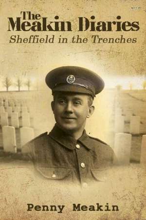 The Meakin Diaries - Sheffield in the Trenches de Penny Meakin