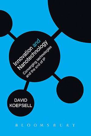 Innovation and Nanotechnology: Converging Technologies and the End of Intellectual Property de Prof. David Koepsell