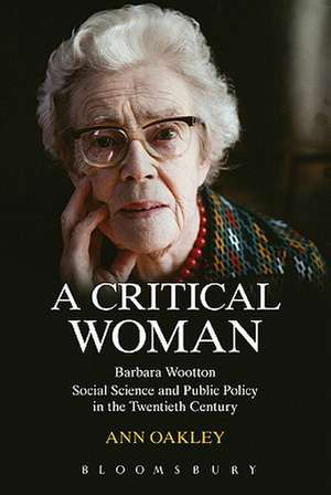 A Critical Woman: Barbara Wootton, Social Science and Public Policy in the Twentieth Century de Ann Oakley