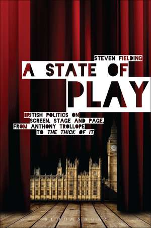 A State of Play: British Politics on Screen, Stage and Page, from Anthony Trollope to 'The Thick of It' de Prof. Steven Fielding