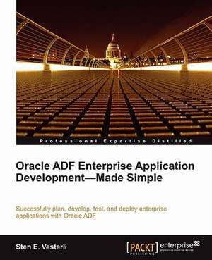 Oracle Adf Enterprise Application Development-Made Simple de Sten E. Vesterli