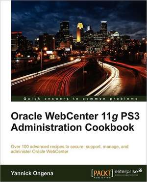 Oracle Webcenter 11g Ps3 Administration Cookbook de Yannick Ongena