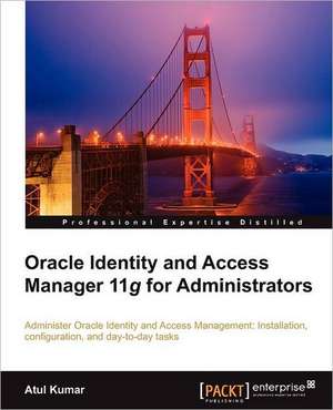 Oracle Identity and Access Manager 11g for Administrators de Atul Kumar