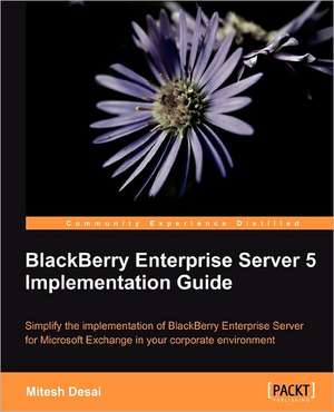 Blackberry Enterprise Server 5 Implementation Guide de Mitesh Desai